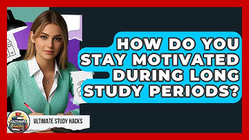 How Do You Stay Motivated During Long Study Periods? - Ultimate Study Hacks