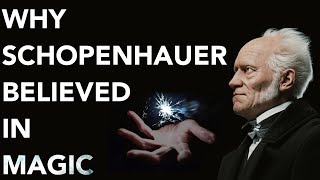 Why Schopenhauer Believed in MAGIC (The World as Will)