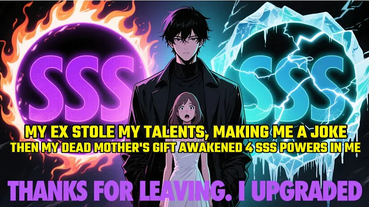 My Ex Stole My Talents, Making Me a Joke. Then My Dead Mother's Gift Awakened 4 SSS Powers in Me