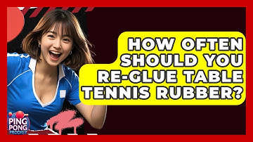 How Often Should You Re-glue Table Tennis Rubber? - Ping Pong Prodigy