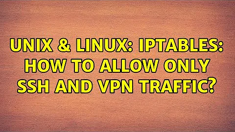 Unix & Linux: iptables: How to allow only SSH and VPN traffic? (3 Solutions!!)