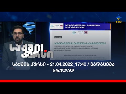 საქმის კურსი - 21.04.2022_17:40 / გადაცემა სრულად