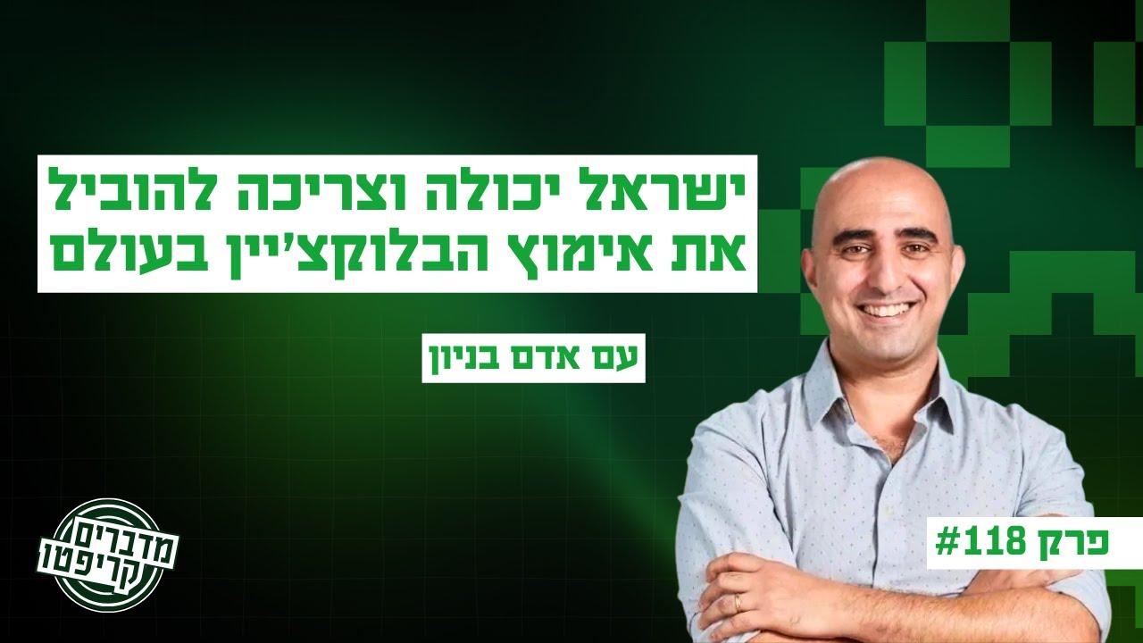 פרק 118 - ישראל יכולה וצריכה להוביל את אימוץ הבלוקצ׳יין בעולם עם אדם בניון