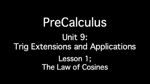 Unit 9: Trig Extensions- Lesson 1; The Law of Cosines