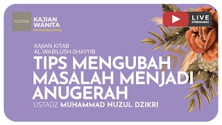 TIPS MENGUBAH MASALAH MENJADI ANUGERAH | Kitab Al-Wabilush Shayyib