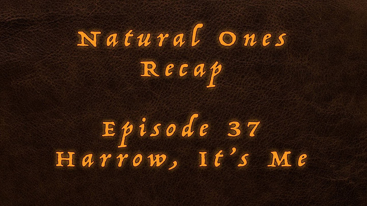 Natural Ones Recap - Episode 37: Harrow, It's Me