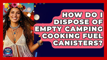 How Do I Dispose Of Empty Camping Cooking Fuel Canisters? - We Go To Festivals