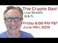 CryptoDad’s Live Q. & A. Friday June 14th, 2019 Bitcoin Heads to $8500