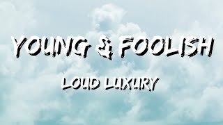 Loud Luxury - Young \u0026 Foolish (Lyrics)