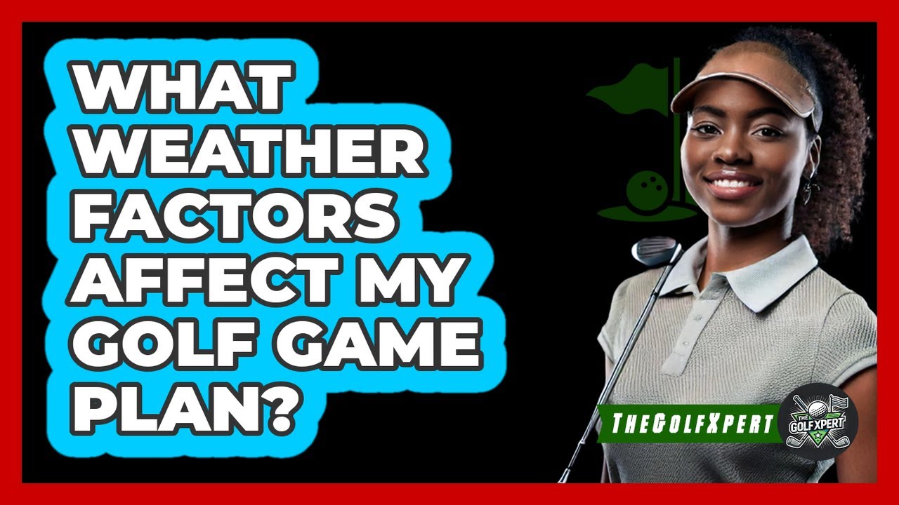 What Weather Factors Affect My Golf Game Plan?