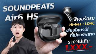 รีวิวหูฟัง SoundPEATS Air6 HS ตัวเทพสาย Hi-Res งบหลักพัน!! แต่สเปกหลักหมื่น! ใส่สบาย แบตอึด!!