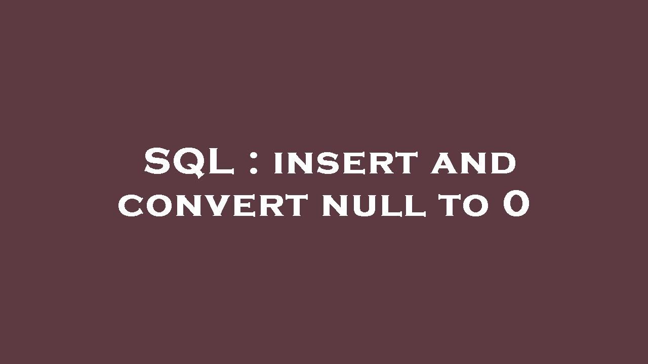 SQL : insert and convert null to 0 - YouTube