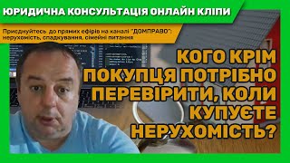 КОГО КРІМ ПОКУПЦЯ ПОТРІБНО ПЕРЕВІРИТИ, КОЛИ КУПУЄТЕ НЕРУХОМІСТЬ?