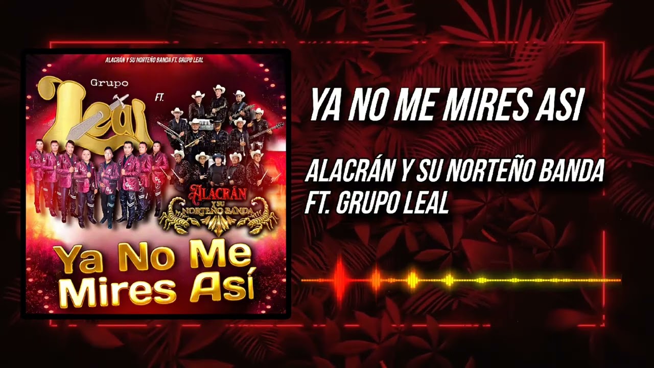 Ya No Me Mires Así - Alacrán Y Su Norteño Banda ft. Grupo Leal 