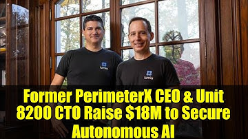 Former PerimeterX CEO & Unit 8200 CTO Raise $18M to Secure Autonomous AI | Lumia Startup Explained