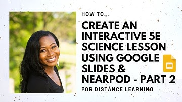 How to Create an Engaging 5E Science Lesson using Google Slides & Nearpod - Part 2