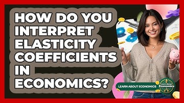 How Do You Interpret Elasticity Coefficients In Economics? - Learn About Economics