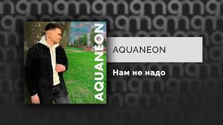 AQUANEON - нам не надо (Официальный релиз) @Gammamusiccom