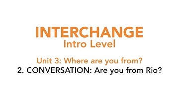 Interchange Intro - Unit 3: 2. CONVERSATION: Are you from Rio?