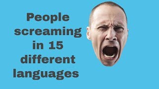 People screaming in 15 different languages