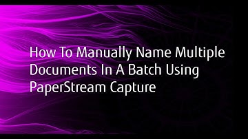 How to Manually Name Multiple Documents in PaperStream Capture