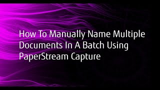 How to Manually Name Multiple Documents in PaperStream Capture