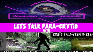 Let's Talk PARA-CRYPTID With TRINITY PARA-CRYPTID RESEARCH#22