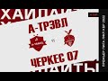 ХАЙЛАЙТЫ : А-ТРЭВЛ - ЧЕРКЕС 07 . 4-й тур Премьер лиги ЛФЛ КБР сезона 2022 .