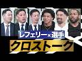 【レフェリー×選手】クロストーク | タフなレフェリーの状況。良きコミュニケーションからお互いのリスペクトへ。