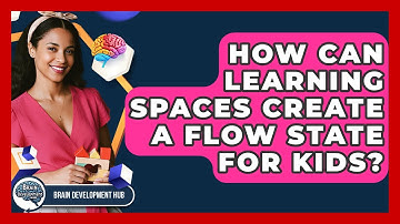 How Can Learning Spaces Create A Flow State For Kids? - Brain Development Hub