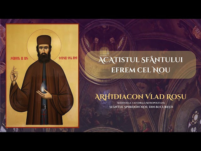 Acatistul Sfantului Efrem cel Nou - Arhidiacon Vlad Rosu class=