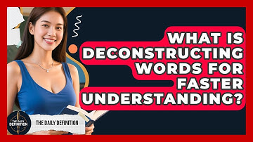 What Is Deconstructing Words For Faster Understanding? - The Daily Definition