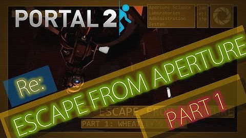[Portal 2] re:Escape from Aperture: Part 1