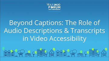Beyond Captions: The Role of Audio Descriptions & Transcripts in Video Accessibility -2020 DLF Forum