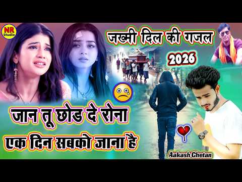 जख्मी दिल की नई ग़ज़ल😭जान तू छोड़ दे रोना एक दिन सबको जाना है💘आकाश चेतन की गजल💘Jakhmi Dil Ki Gazal