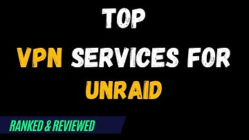 Best VPNs for Unraid - Top Budget Picks for 2024