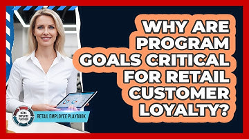 Why Are Program Goals Critical For Retail Customer Loyalty?