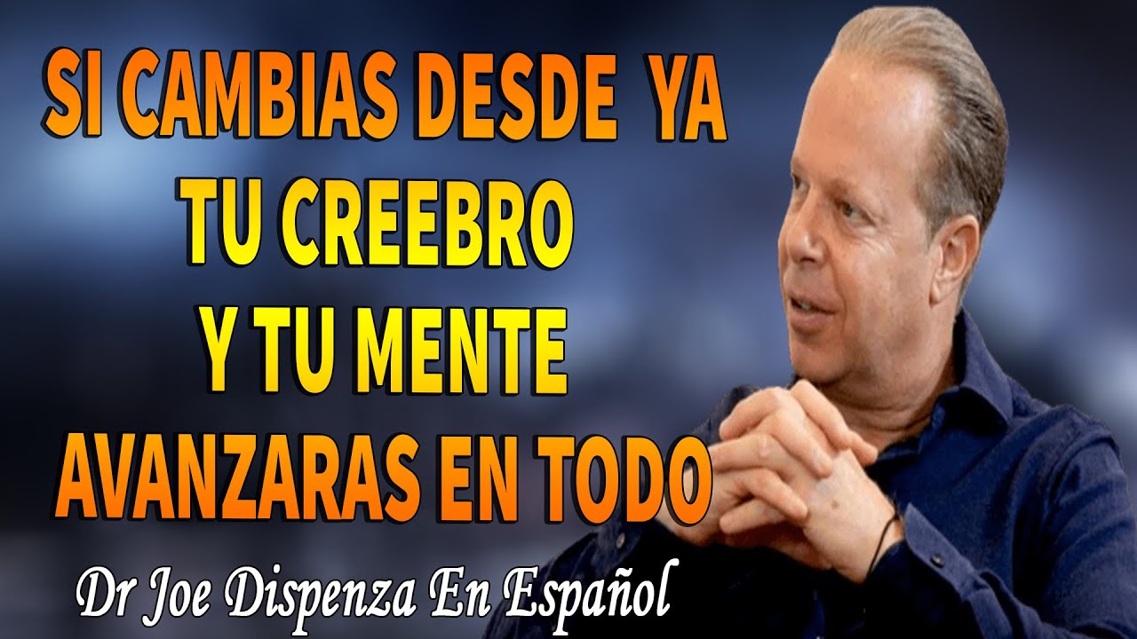 Joe Dispenza En Español - CÓMO CAMBIAR TU CEREBRO Y TU MENTE PARA ...