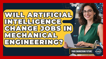 Will Artificial Intelligence Change Jobs in Mechanical Engineering? - Your Engineering Future