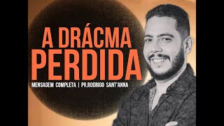 A DRÁCMA PERDIDA | MENSAGEM COMPLETA  | PR RODRIGO SANT'ANNA