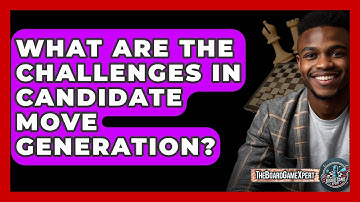 What Are The Challenges In Candidate Move Generation? - The Board Game Xpert