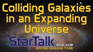 Neil deGrasse Tyson Explains Colliding Galaxies in an Expanding Universe