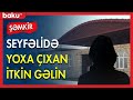 Seyfəlidə yoxa çıxan itkin gəlin - BAKU TV