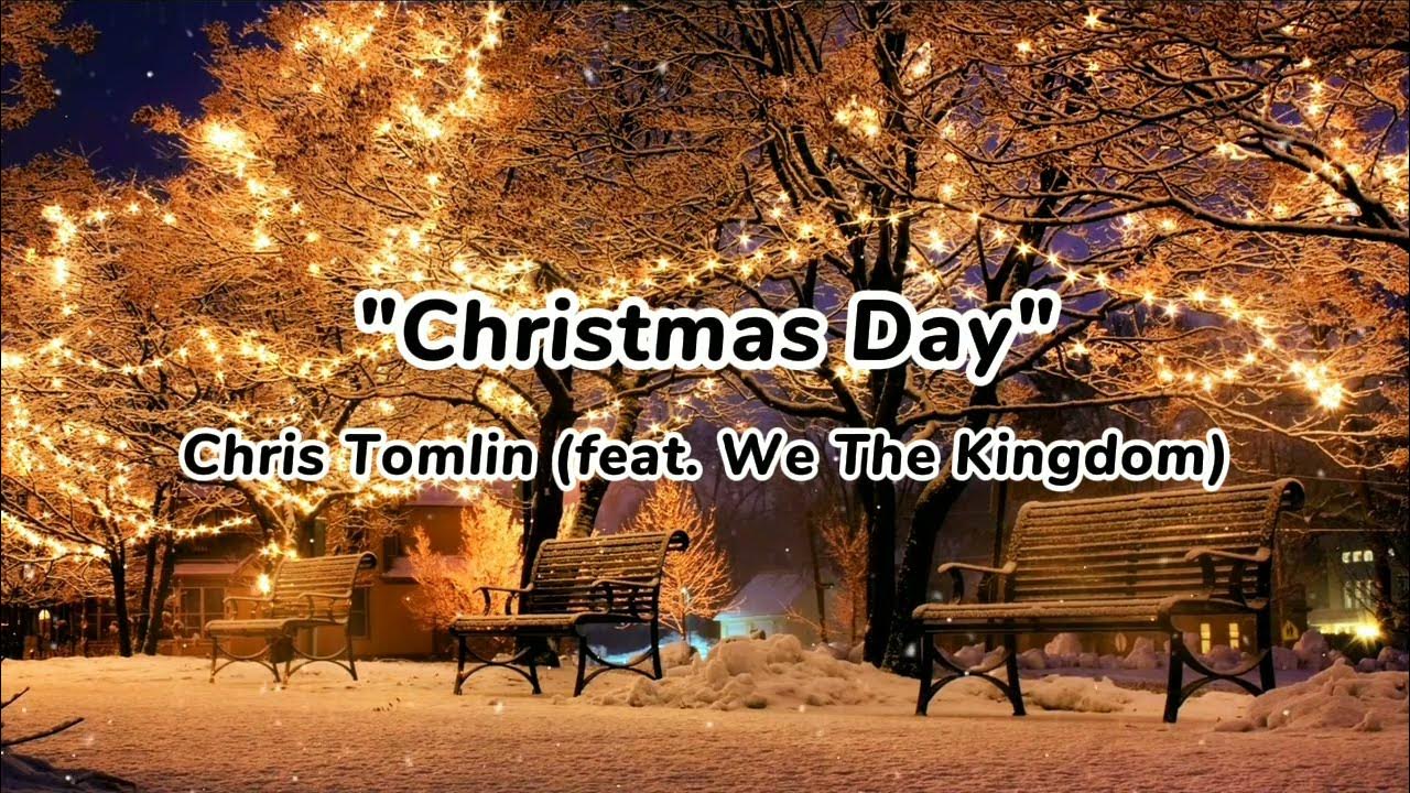 "Christmas Day"(Lyrics) by Chris Tomlin (feat. We The Kingdom) "Christmas Day"(Lyrics) by Chris Tomlin (feat. We The Kingdom)