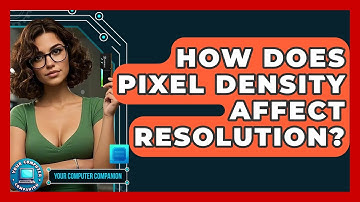 How Does Pixel Density Affect Resolution? - Your Computer Companion