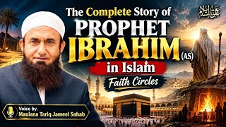 Details The Complete Story of Hazrat Ibrahim (AS) in Islam | Maulana Tariq jameel - Faith Circles#IbrahimAS Update