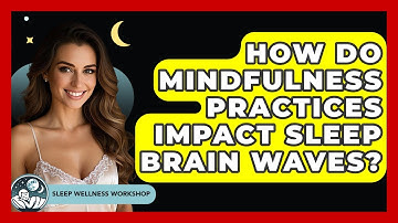 How Do Mindfulness Practices Impact Sleep Brain Waves? - Sleep Wellness Workshop