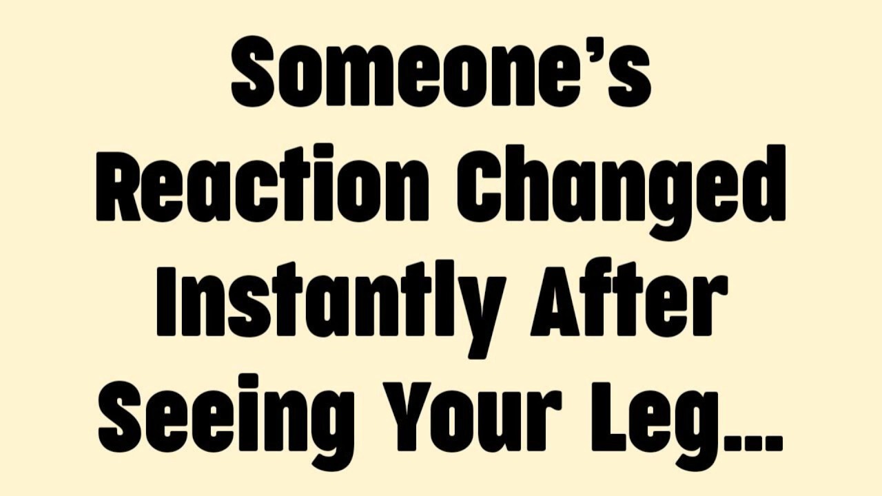 Someone’s Reaction Changed Instantly After Seeing Your Leg…