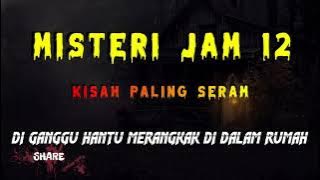 Misteri Jam 12 - Kisah Paling Seram | Di Ganggu Hantu Merangkak Di Dalam Rumah