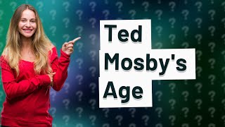 What age was Ted Mosby in Season 1?